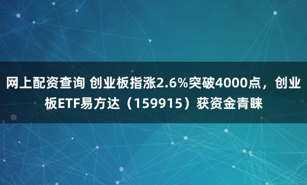 网上配资查询 创业板指涨2.6%突破4000点，创业板ETF易方达（159915）获资金青睐